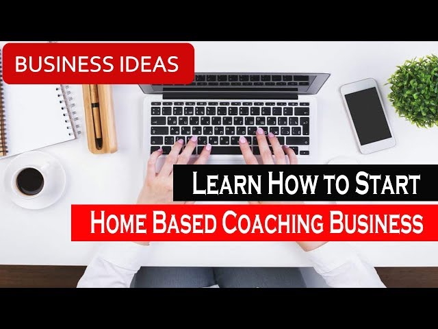 Learn How to Start a Home Based Coaching Business