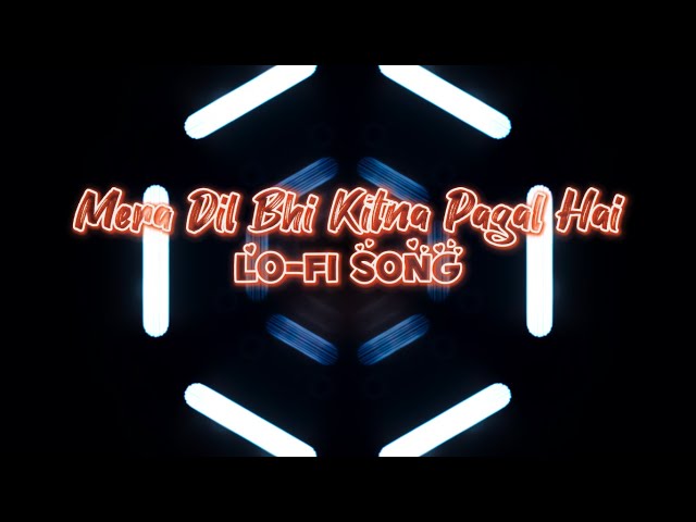 Mera Dil Bhi KiTna Pagal Hai | Lo-Fi Song