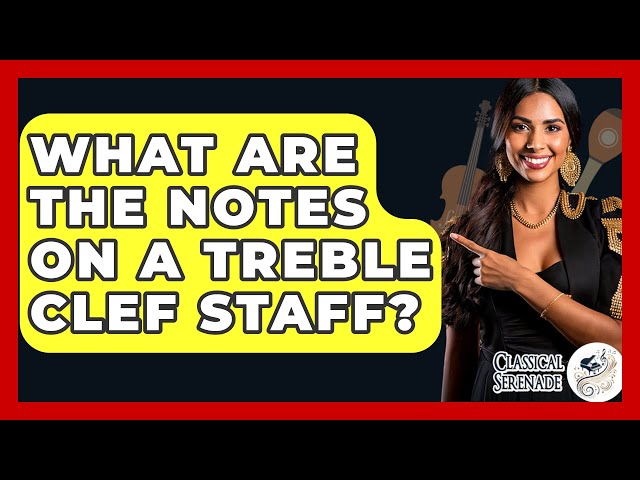 What Are The Notes On A Treble Clef Staff? - Classical Serenade