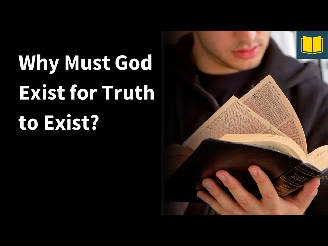 Why Must God Exist In Order for Truth to Exist?