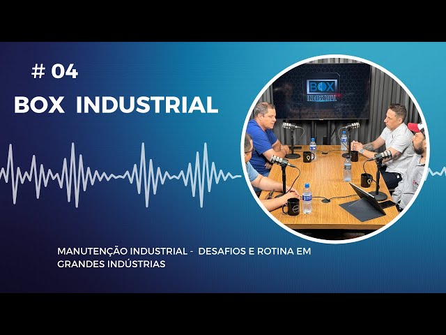 PODCAST BOX INDUSTRIAL 04 Manutenção Industrial: Desafios e Rotina em Grandes Indústrias