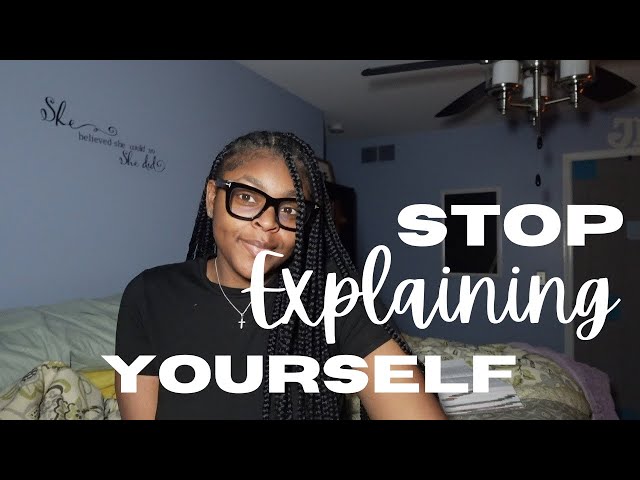 Stop explaining yourself to others ..