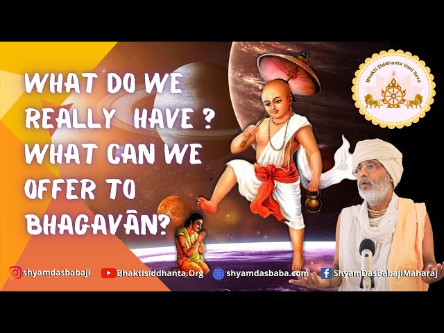 What do we have in our possession to offer to Bhagavan?