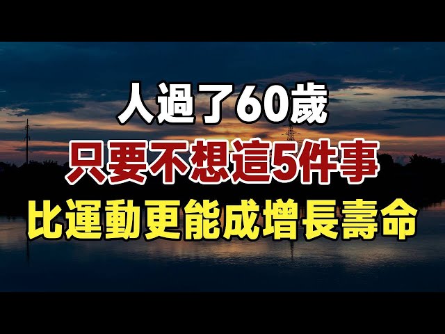 人過了60歲，只要不想這5件事，比喝水、運動更能成增長壽命！ 照著做受益終生，建議再忙都要花十分鐘看看 | 健康 | 長壽 | 養生 | 佛禪