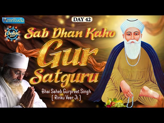 SAB DHAN KAHO GUR SATGURU -BHAI GURPREET SINGH RINKU VEERJI -CHALIYA 2024 | DAY 42 - AMRITVELA TRUST