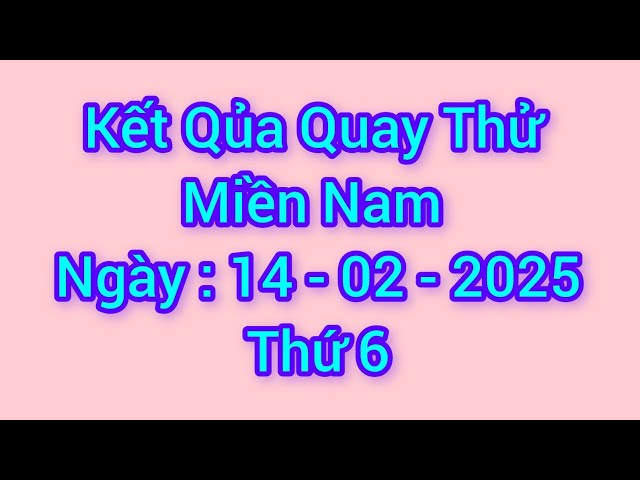 Quay Thử Xổ Số Miền Nam Hôm Nay, Thứ 6, Ngày 14 / 2 / 2025.