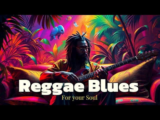 Reggae Blues Bliss : Sounds  For your Soul 🎵 🎧