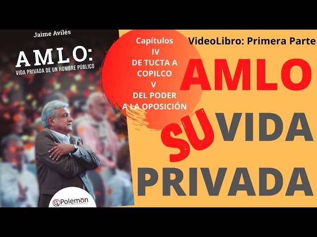 4.- AMLO (SU) VIDA PRIVADA Parte1 Cap IV, V (De Tucta a Copicolco, del Poder a la Oposición)