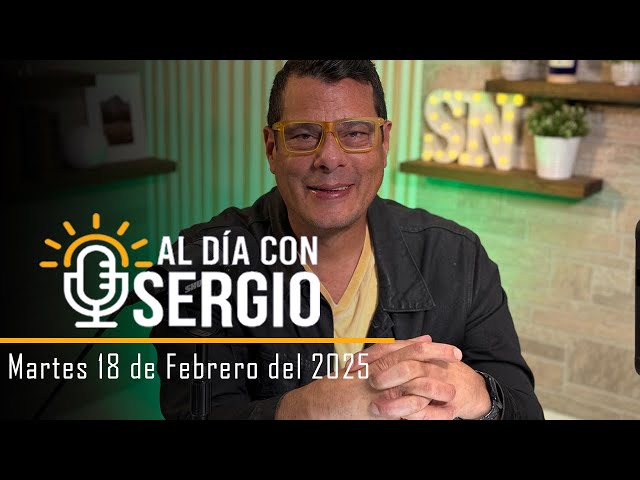 Noticias | Al Día con Sergio EN VIVO - Martes 18 de Febrero del 2025