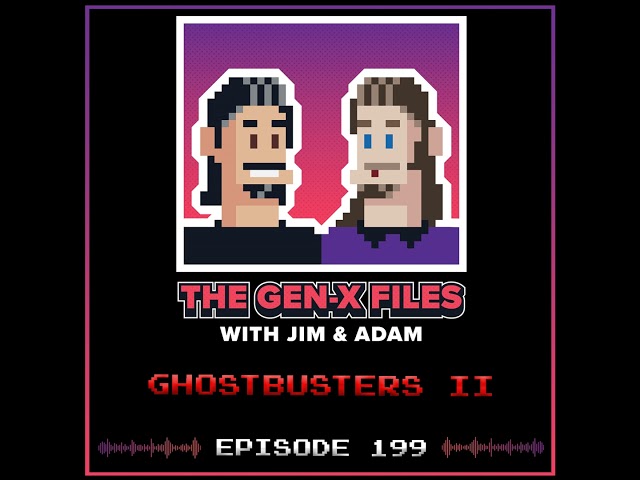 The Gen X Files 199 - Ghostbusters II