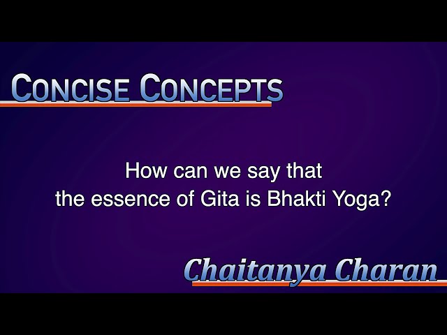 How can we say that the essence of Gita is Bhakti Yoga? || Chaitanya Charan