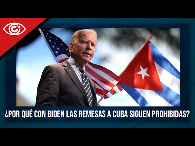 ¿Por qué con Biden las remesas a Cuba siguen prohibidas?