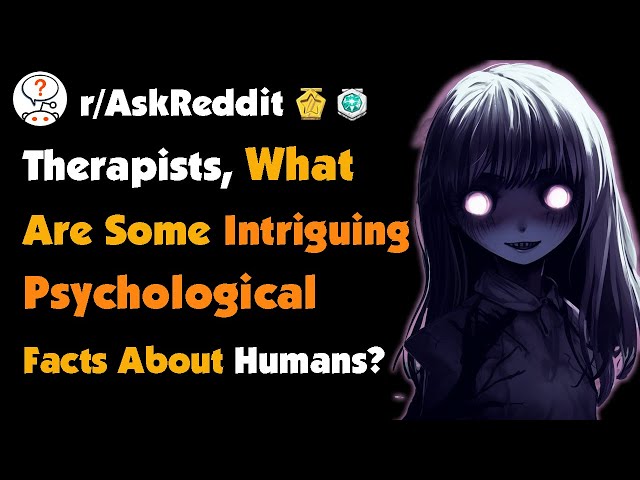 Therapists of Reddit, What Are Some Intriguing Psychological Facts About Humans?