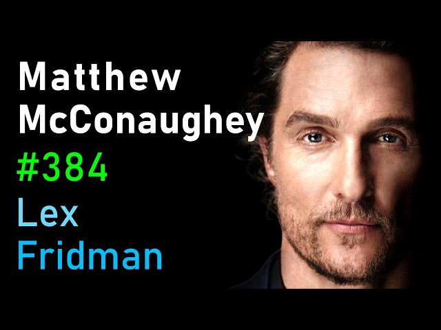 Matthew McConaughey: Freedom, Truth, Family, Hardship, and Love | Lex Fridman Podcast #384