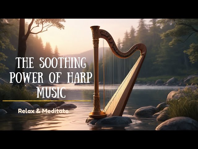 The Soothing Power of Harp Music: Relaxation & Meditation Benefits Harp Music for Deep Relaxation