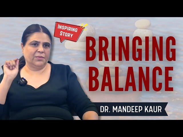 Bringing Balance | An Inspiring Story | Dr Mandeep Kaur