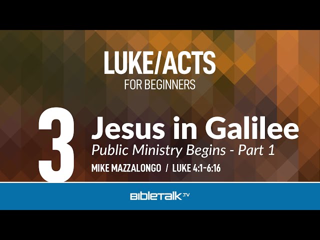 Jesus in Galilee: Public Ministry Begins - Part 1 (Luke 4-6) | Mike Mazzalongo | BibleTalk.tv