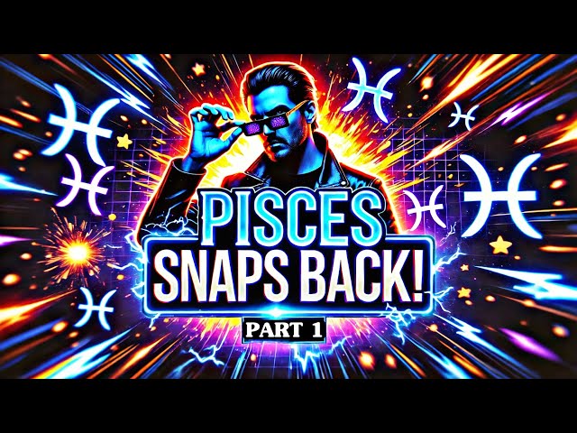 Pisces SNAPS BACK! (Part 1) – The Moment Everything Changed