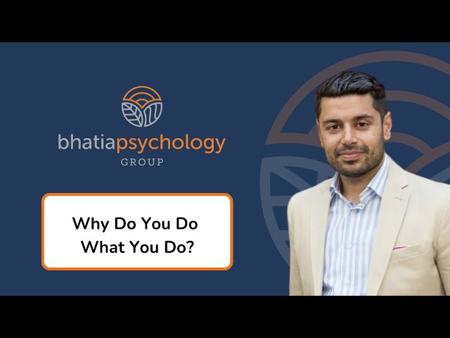 Why Do You Do What You Do? - Dr. Maneet Bhatia, C.Psych - Clinical Psychologist