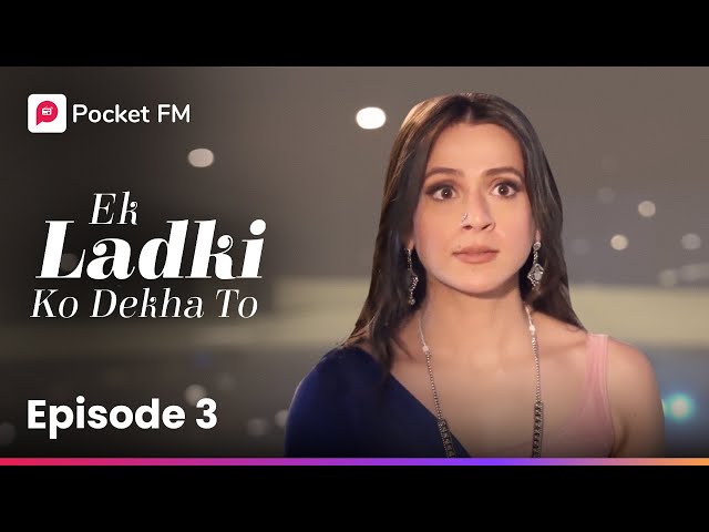 Episode 3 | Ek Ladki ko dekha to | Pocket FM