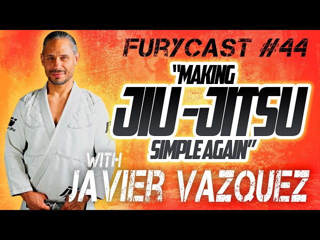 FURYCAST • “Making Jiu-Jitsu Simple Again” W/ Javier Vazquez