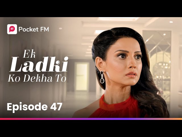 Episode 47 | Ek Ladki Ko Dekha To | Pocket FM