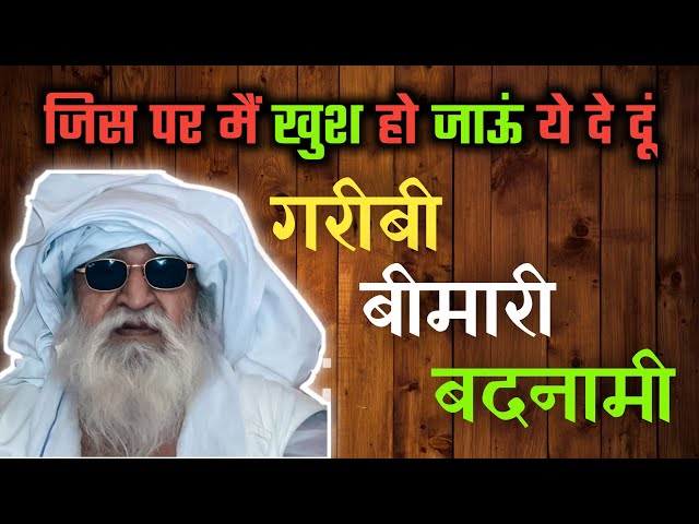 जिस पर मैं खुश हो जाता हूँ उसे बीमारी, गरीबी और बदनामी देता हूँ ! जय गुरुदेव सत्संग