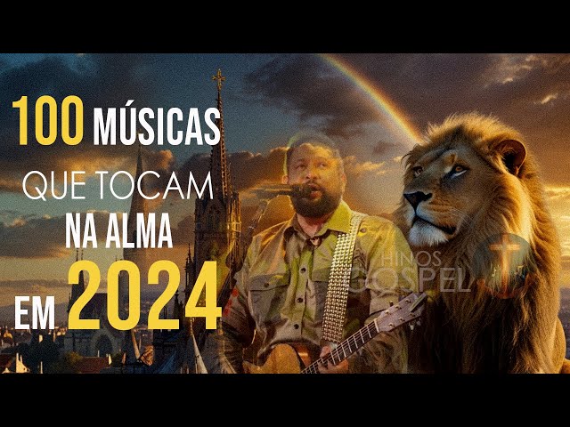 100 MUSICAS GOSPEL MAIS TOCADAS EM 2024  -Músicas Espirituais que Fortalecem a Crença Divina#louvor