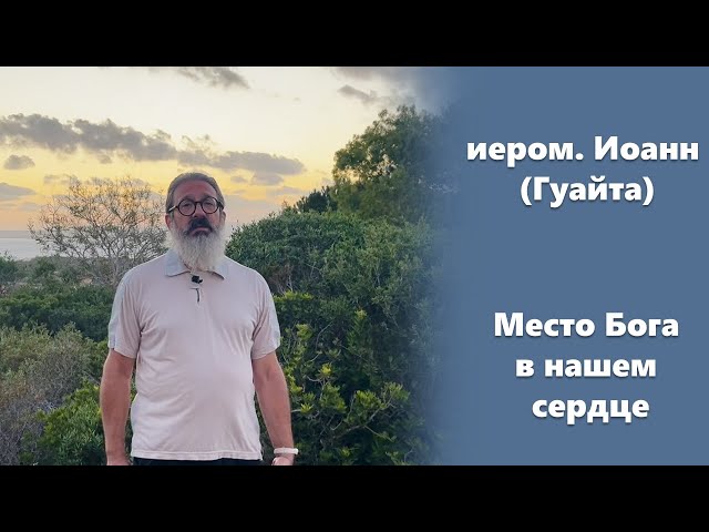 «Место Бога в нашем сердце» иером. Иоанн (Гуайта)