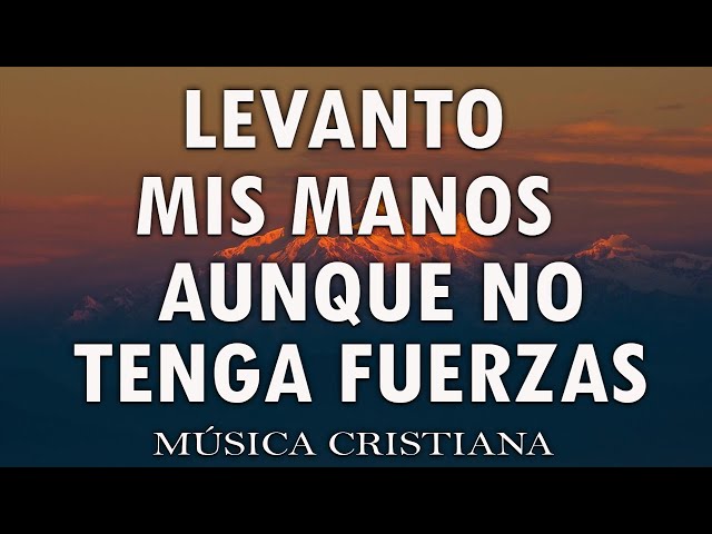 PODEROSAS CANCIONES CRISTIANAS PARA LIBERAR TU MENTE Y EL CORAZÓN 2024 - LEVANTO MIS MANOS