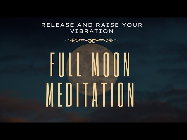 RAISE YOUR VIBRATION | Guided Full Moon Meditation