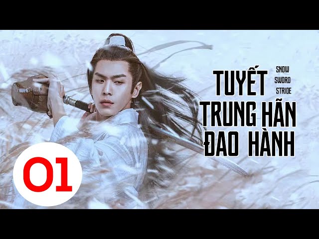 TUYẾT TRUNG HÃN ĐAO HÀNH  - TẬP 01 │Phim Trung Quốc Lồng Tiếng Hay Nhất 2025 │ Trương Nhược Quân