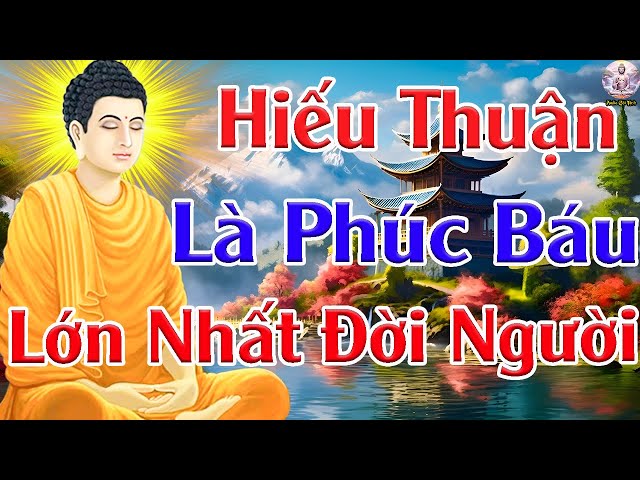 Phật Dạy 2025,Lòng Hiếu Kính Với Cha Mẹ Là Phúc Báo Lớn Nhất Mà Con Người Có Thể Vun Đắp