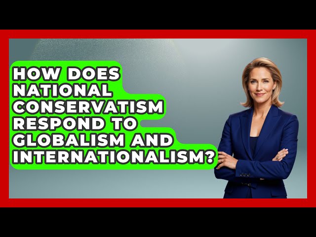 How Does National Conservatism Respond to Globalism and Internationalism? | Together Conservative