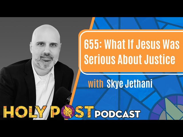 655: What If Jesus Was Serious About Justice with Skye Jethani