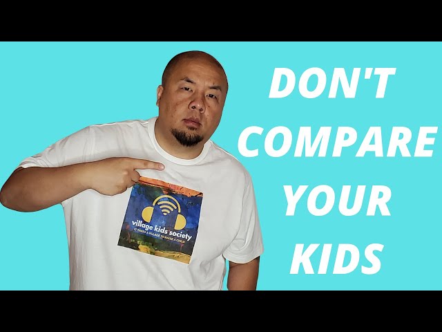 DON'T COMPARE YOUR KIDS | DON'T COMPARE YOUR CHILDREN  | VILLAGE KIDS SOCIETY | WILLIAM XIONG