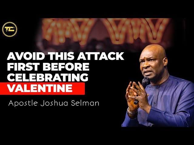 WHY YOU SHOULD RUN FROM THIS ATTACK FIRST BEFORE CELEBRATING VALENTINE - APOSTLE JOSHUA SELMAN