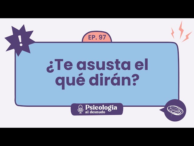 Opiniones ajenas: cómo vencer el miedo al juicio de los otros | Psicología al Desnudo - T1 E97