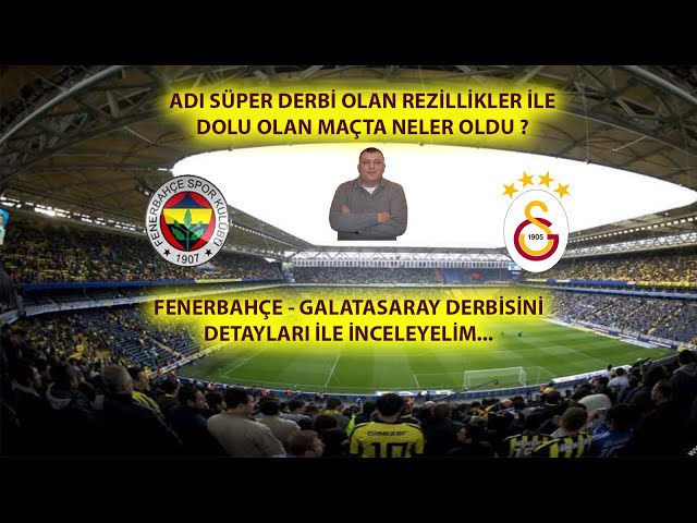 FENERBAHÇE - GALATASARAY DERBİSİNİ DETAYLARI İLE İNCELEYELİM