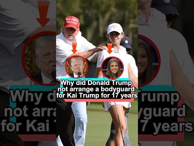 No wonder Donald Trump didn’t arrange a bodyguard for Kai Trump for 17 years; he specifically set up