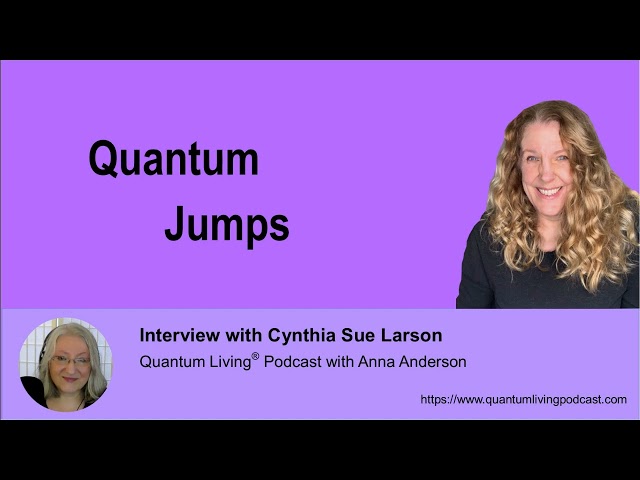 " Quantum Jumps" with Cynthia Larson