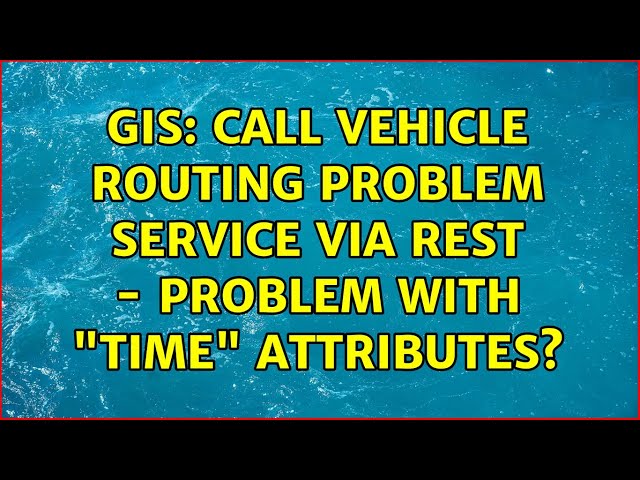 GIS: Call Vehicle Routing Problem Service via REST - Problem with "time" attributes?