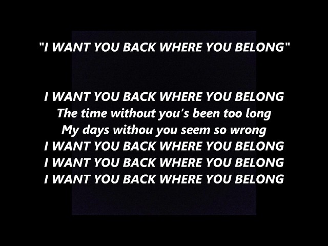 I WANT YOU BACK Where You Belong words lyrics not Jackson Five 5, NSYNCH, Haim, Cher Lloyd or Puth