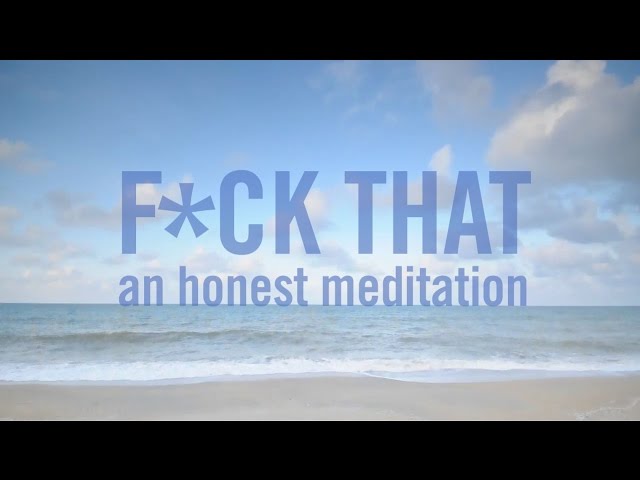 F*ck That: An Honest Meditation