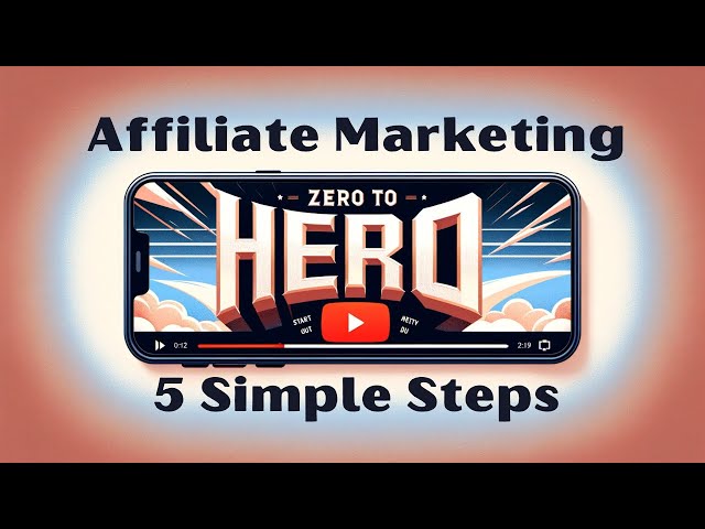 Affiliate Marketing Mastery: From Zero to Hero in 5 Simple Steps