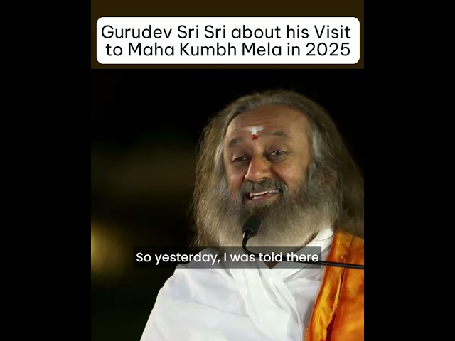 @gurudev Sri Sri speaks about Maha Kumbh Mela Visit that happened after 144 years in India in 2025