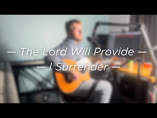 The Lord Will Provide // I Surrender