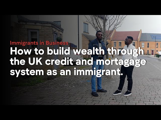 How to build wealth using UK credit and mortgage system as an immigrant