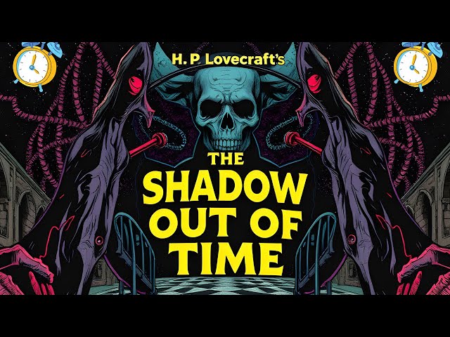 H.P. Lovecraft’s The Shadow Out of Time: A Tale of Lost Time and Alien Horrors