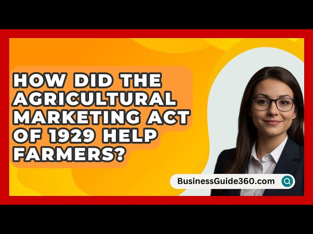 How Did The Agricultural Marketing Act Of 1929 Help Farmers? - BusinessGuide360.com